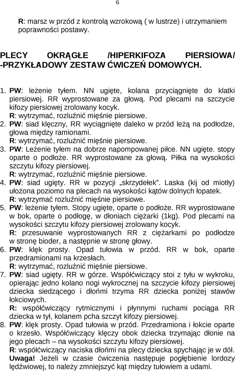 PW: siad klęczny, RR wyciągnięte daleko w przód leżą na podłodze, głowa między ramionami. R: wytrzymać, rozluźnić mięśnie piersiowe. 3. PW: Leżenie tyłem na dobrze napompowanej piłce. NN ugięte.