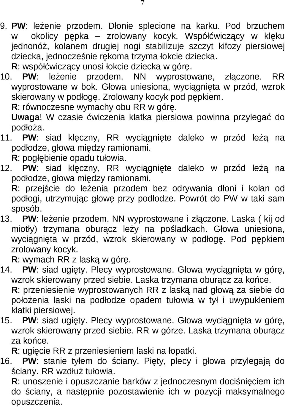 PW: leżenie przodem. NN wyprostowane, złączone. RR wyprostowane w bok. Głowa uniesiona, wyciągnięta w przód, wzrok skierowany w podłogę. Zrolowany kocyk pod pępkiem.