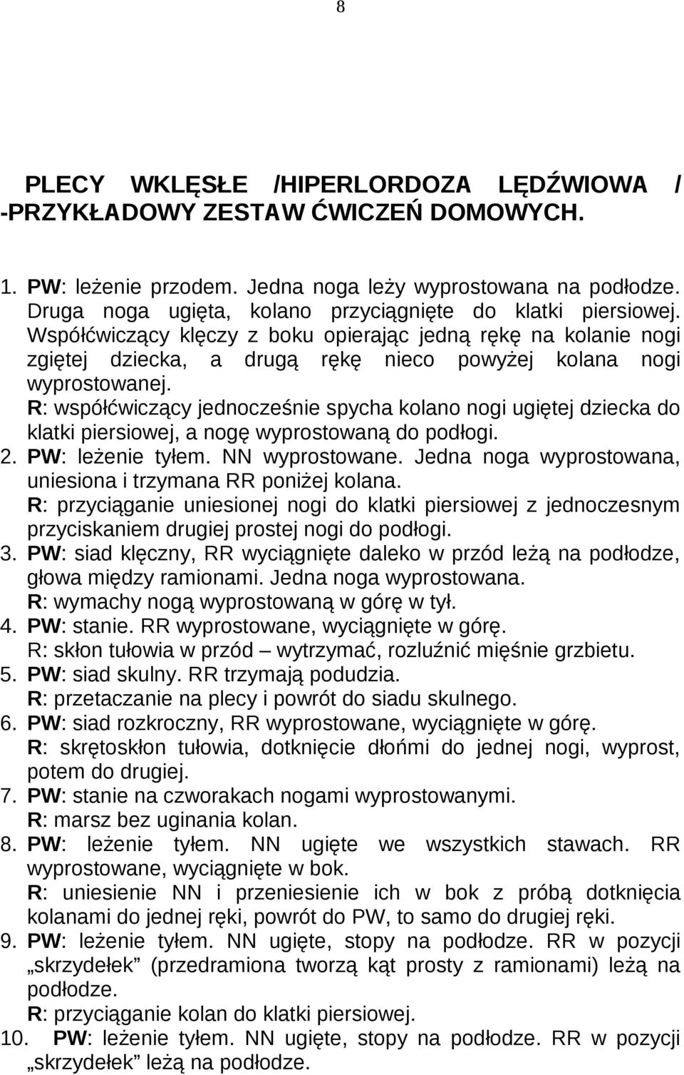 R: współćwiczący jednocześnie spycha kolano nogi ugiętej dziecka do klatki piersiowej, a nogę wyprostowaną do podłogi. 2. PW: leżenie tyłem. NN wyprostowane.