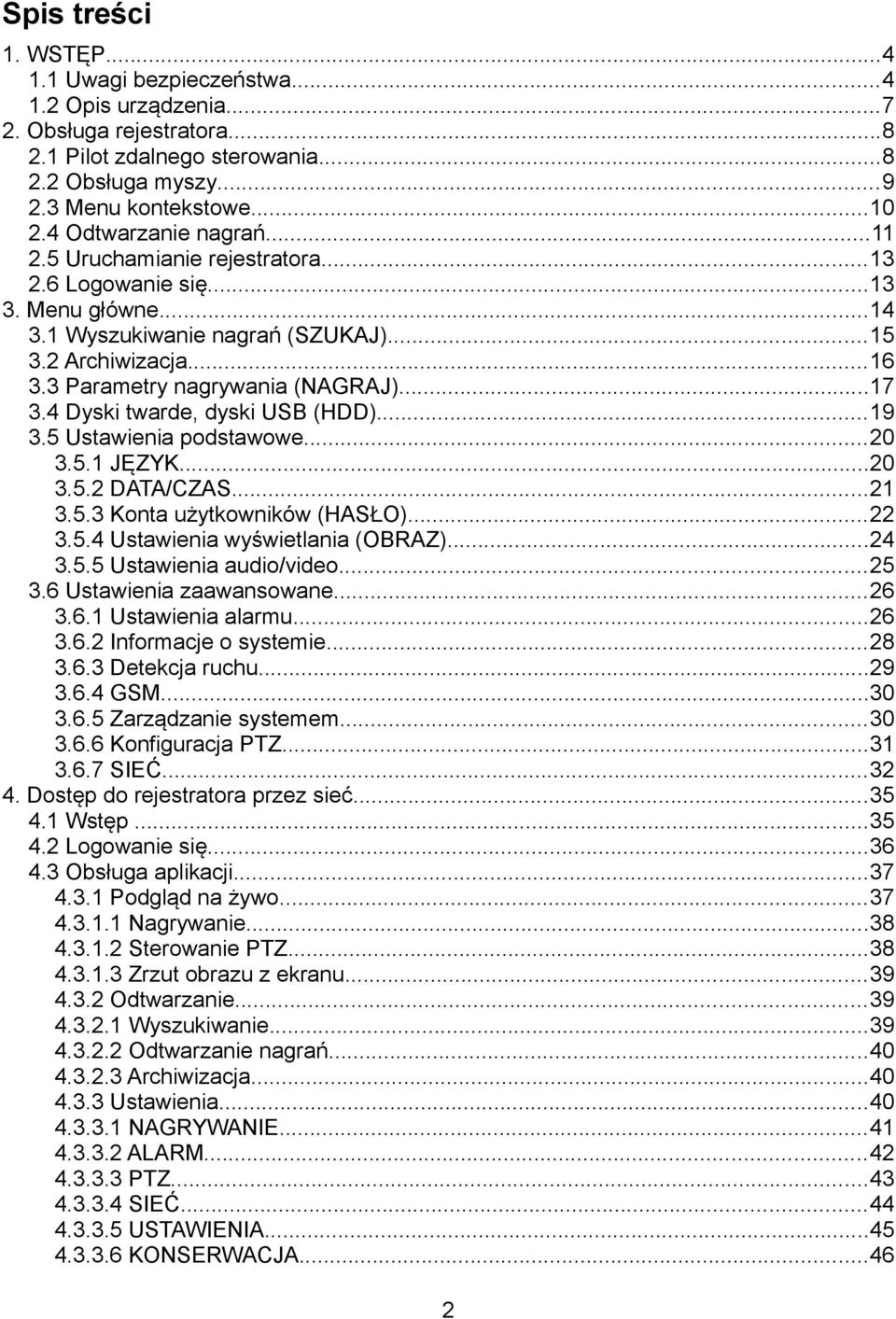 ..17 3.4 Dyski twarde, dyski USB (HDD)...19 3.5 Ustawienia podstawowe...20 3.5.1 JĘZYK...20 3.5.2 DATA/CZAS...21 3.5.3 Konta użytkowników (HASŁO)...22 3.5.4 Ustawienia wyświetlania (OBRAZ)...24 3.5.5 Ustawienia audio/video.