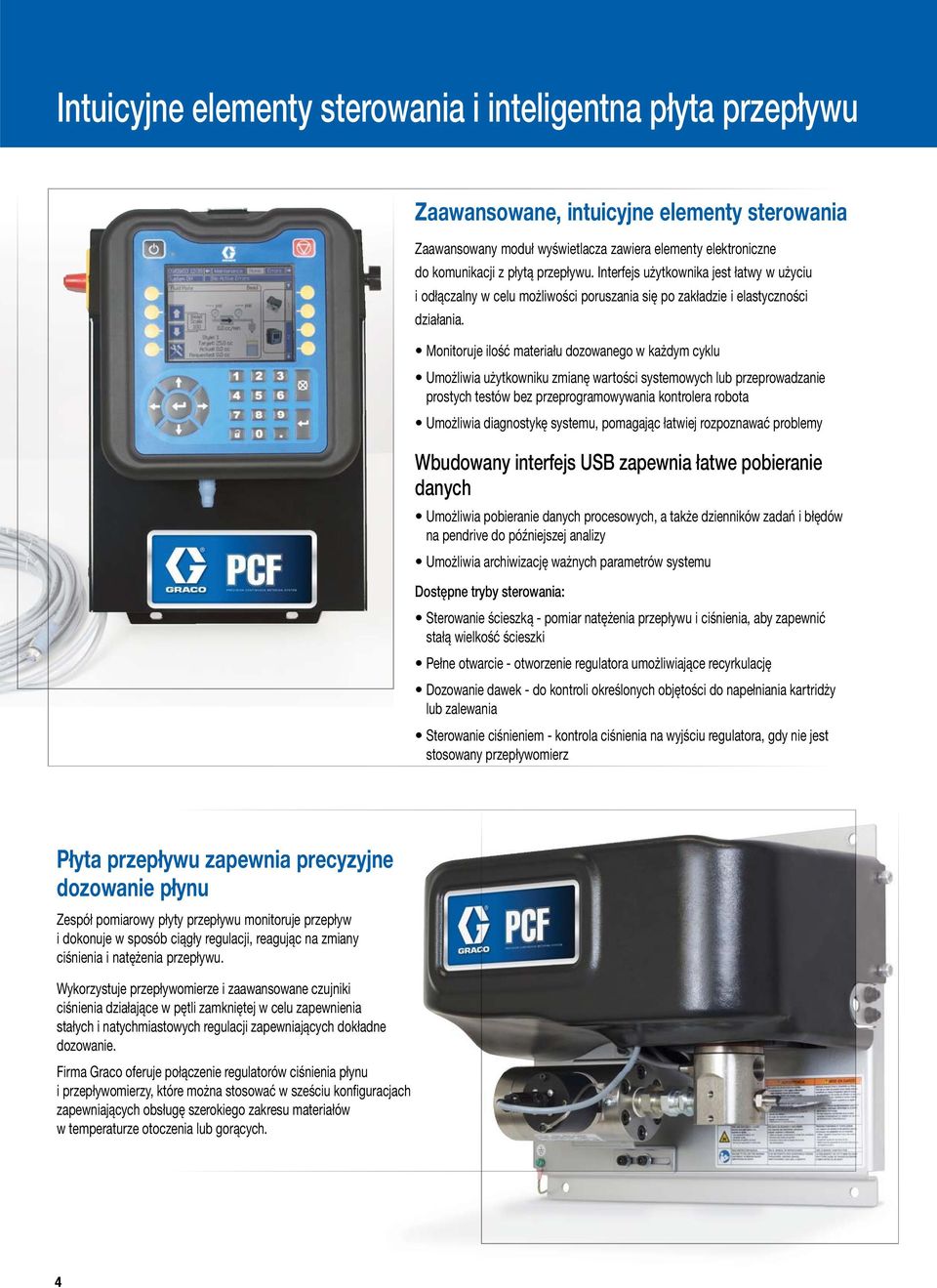 Monitoruje ilość materiału dozowanego w każdym cyklu Umożliwia użytkowniku zmianę wartości systemowych lub przeprowadzanie prostych testów bez przeprogramowywania kontrolera robota Umożliwia