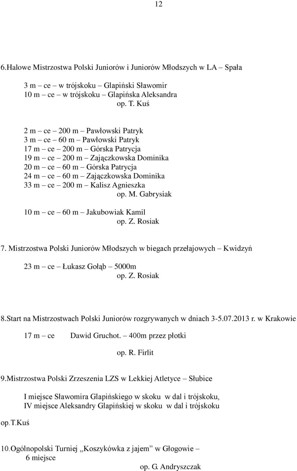 ce 200 m Kalisz Agnieszka op. M. Gabrysiak 10 m ce 60 m Jakubowiak Kamil op. Z. Rosiak 7. Mistrzostwa Polski Juniorów Młodszych w biegach przełajowych Kwidzyń 23 m ce Łukasz Gołąb 5000m op. Z. Rosiak 8.