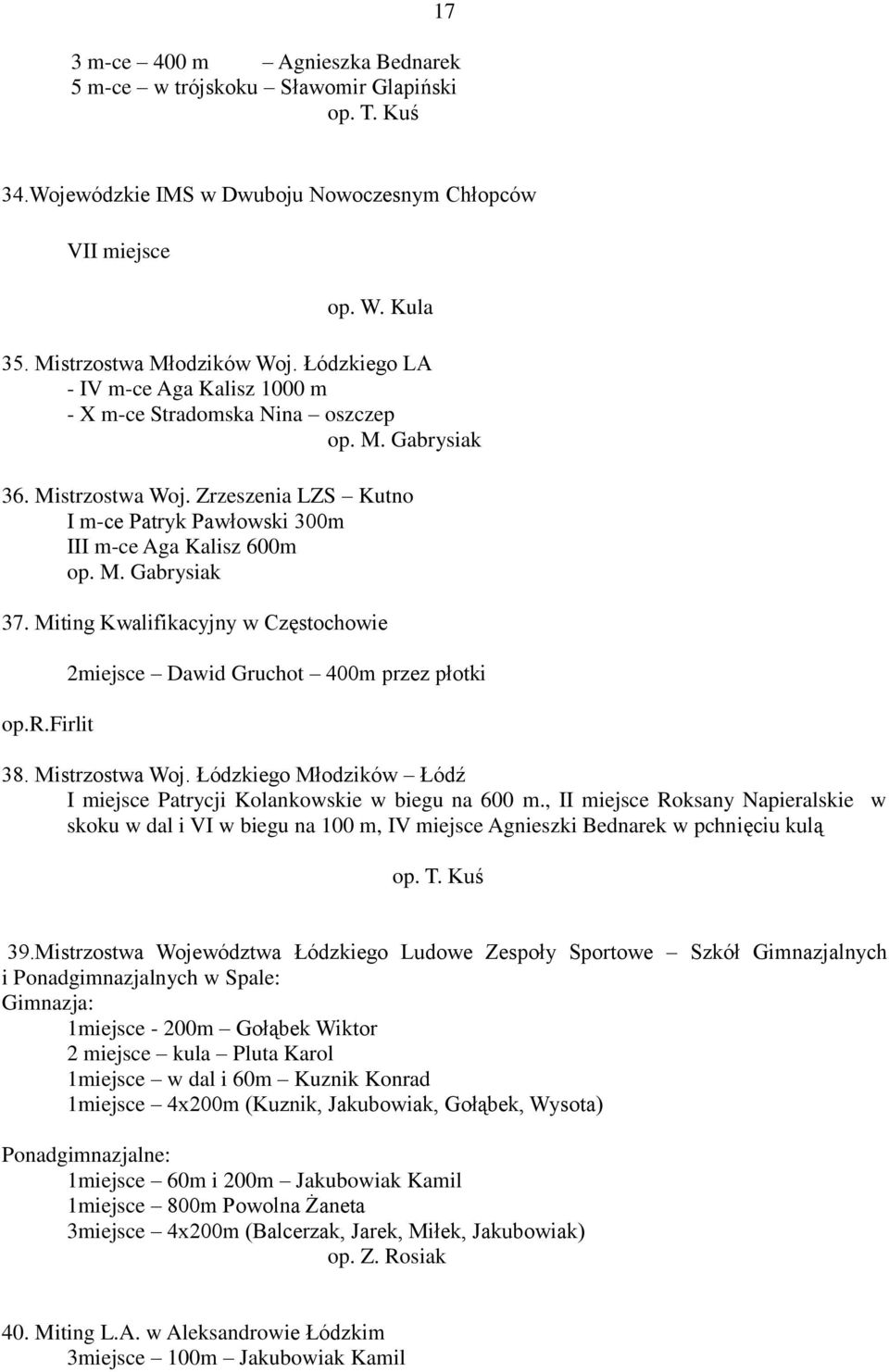 Miting Kwalifikacyjny w Częstochowie op.r.firlit 2miejsce Dawid Gruchot 400m przez płotki 38. Mistrzostwa Woj. Łódzkiego Młodzików Łódź I miejsce Patrycji Kolankowskie w biegu na 600 m.