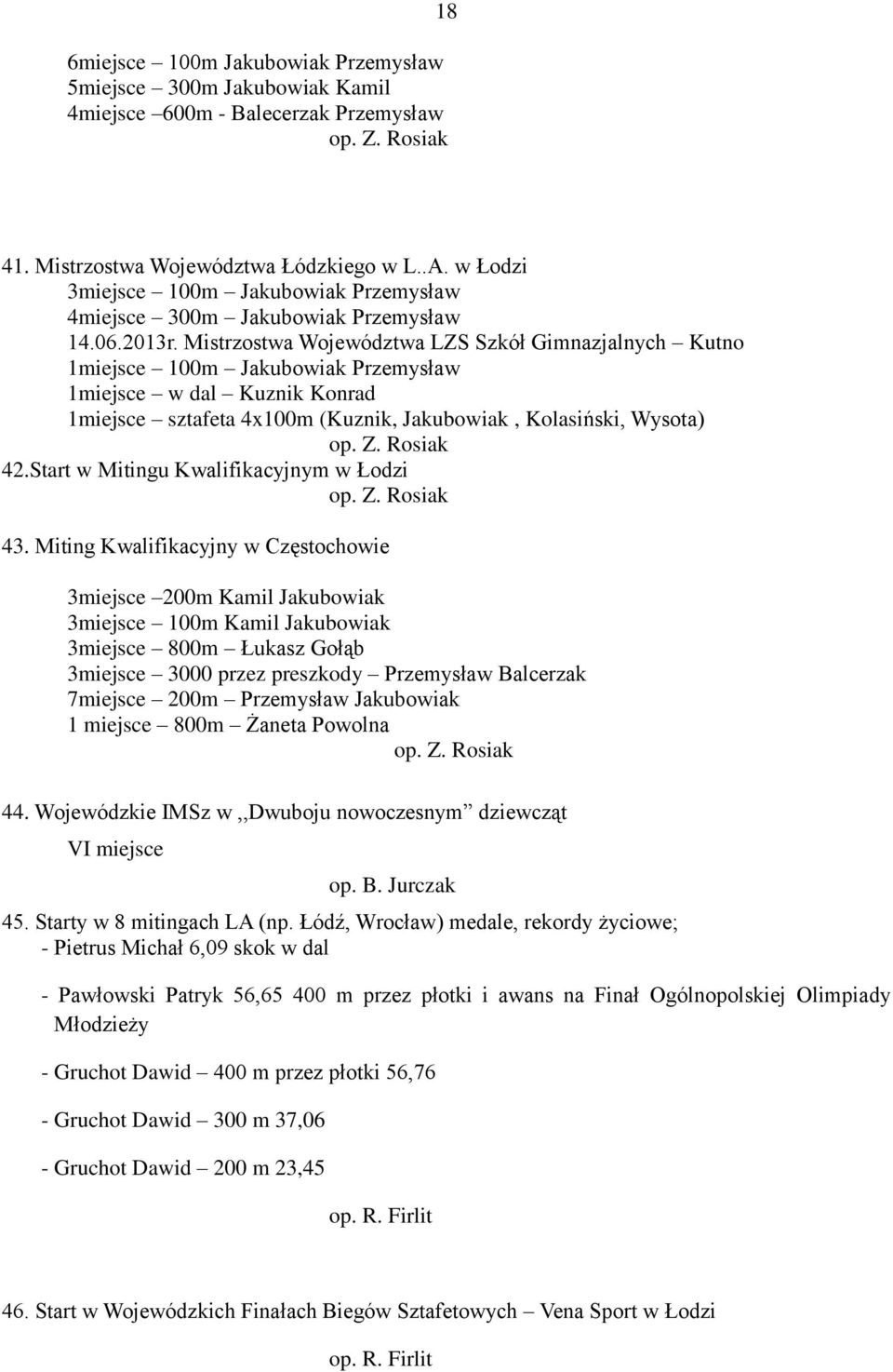 Mistrzostwa Województwa LZS Szkół Gimnazjalnych Kutno 1miejsce 100m Jakubowiak Przemysław 1miejsce w dal Kuznik Konrad 1miejsce sztafeta 4x100m (Kuznik, Jakubowiak, Kolasiński, Wysota) op. Z.