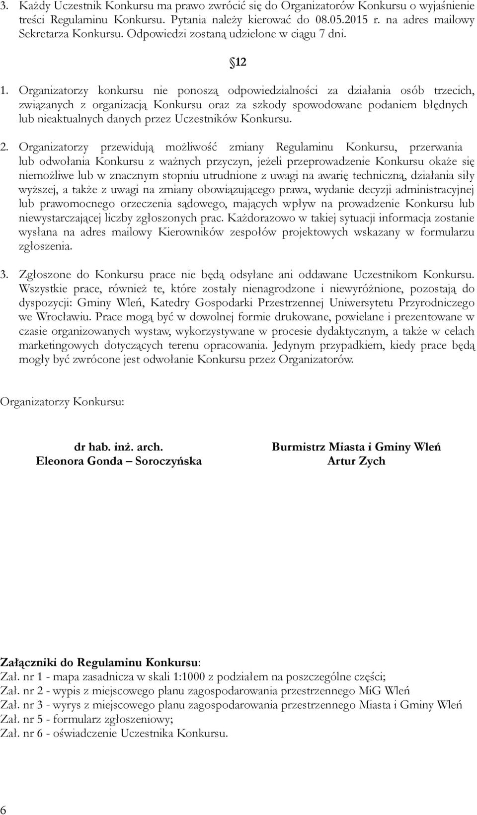 Organizatorzy konkursu nie ponoszą odpowiedzialności za działania osób trzecich, związanych z organizacją Konkursu oraz za szkody spowodowane podaniem błędnych lub nieaktualnych danych przez