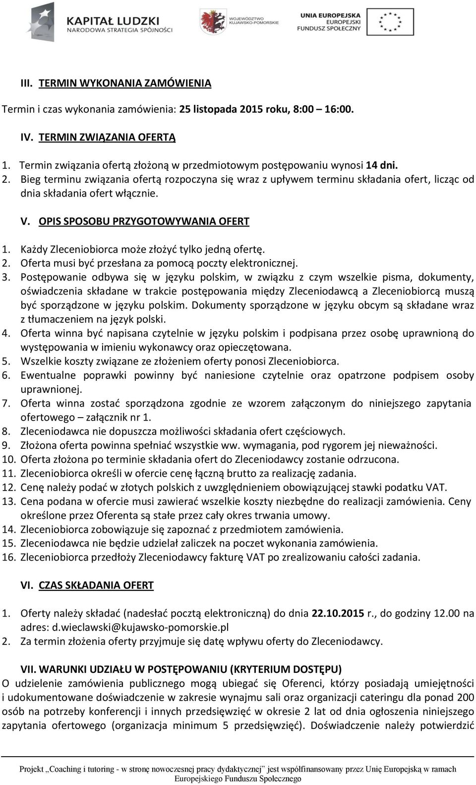 Bieg terminu związania ofertą rozpoczyna się wraz z upływem terminu składania ofert, licząc od dnia składania ofert włącznie. V. OPIS SPOSOBU PRZYGOTOWYWANIA OFERT 1.