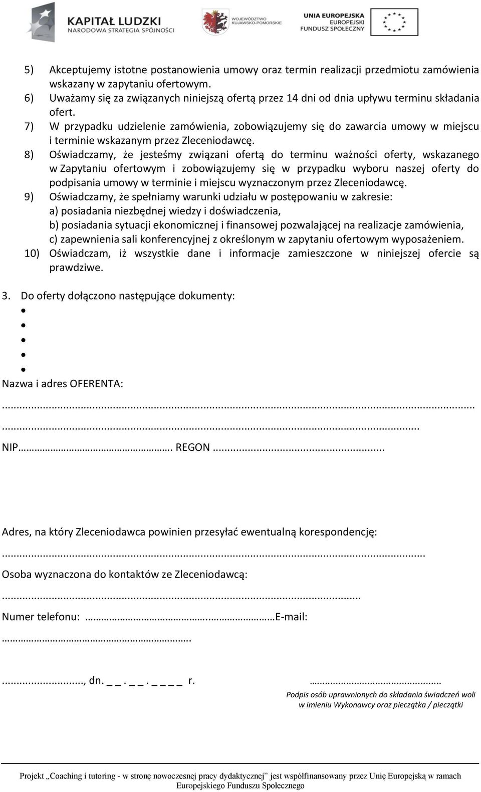 7) W przypadku udzielenie zamówienia, zobowiązujemy się do zawarcia umowy w miejscu i terminie wskazanym przez Zleceniodawcę.