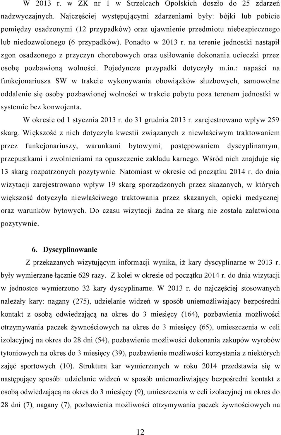 na terenie jednostki nastąpił zgon osadzonego z przyczyn chorobowych oraz usiłowanie dokonania ucieczki przez osobę pozbawioną wolności. Pojedyncze przypadki dotyczyły m.in.