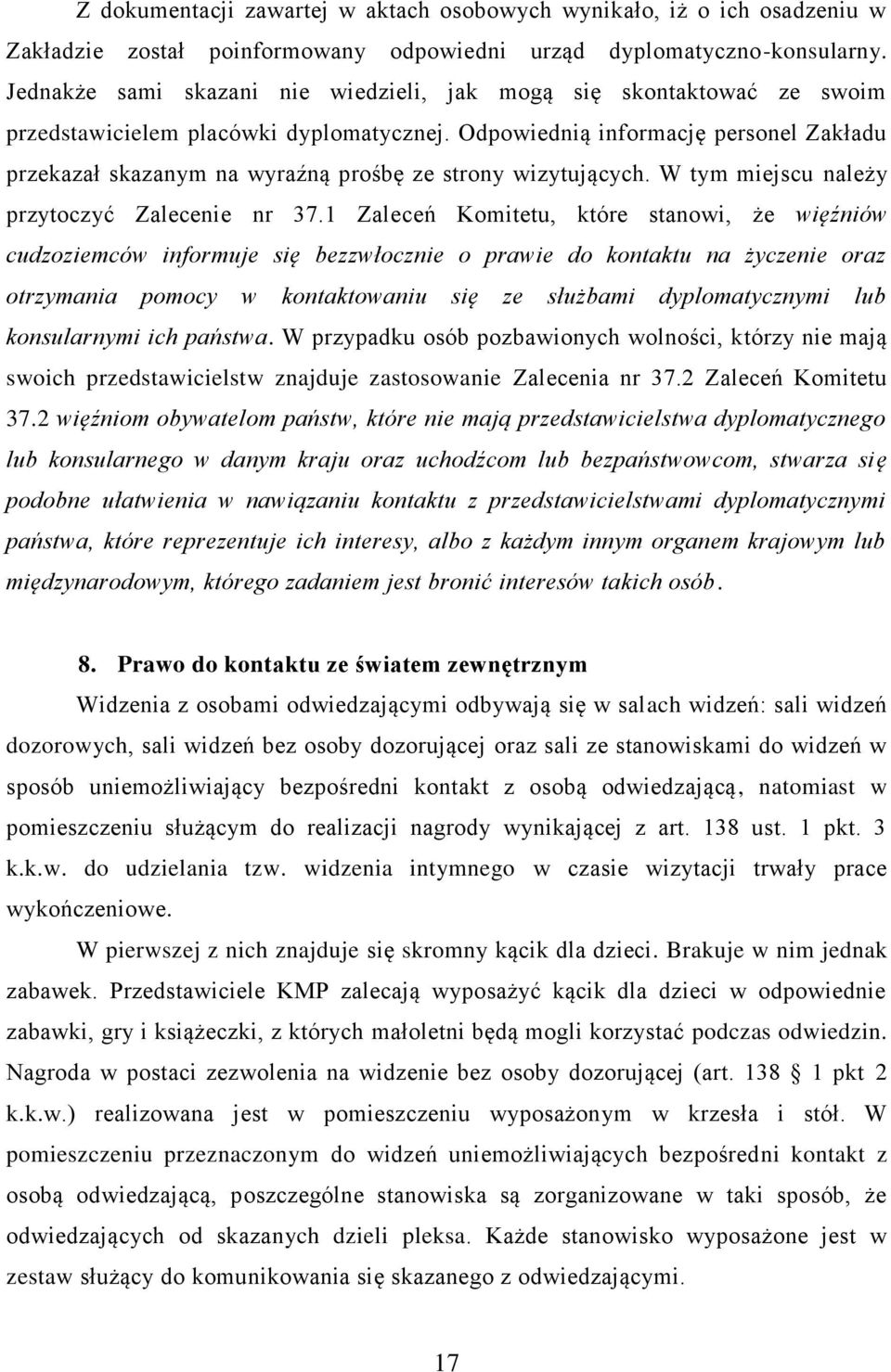 Odpowiednią informację personel Zakładu przekazał skazanym na wyraźną prośbę ze strony wizytujących. W tym miejscu należy przytoczyć Zalecenie nr 37.