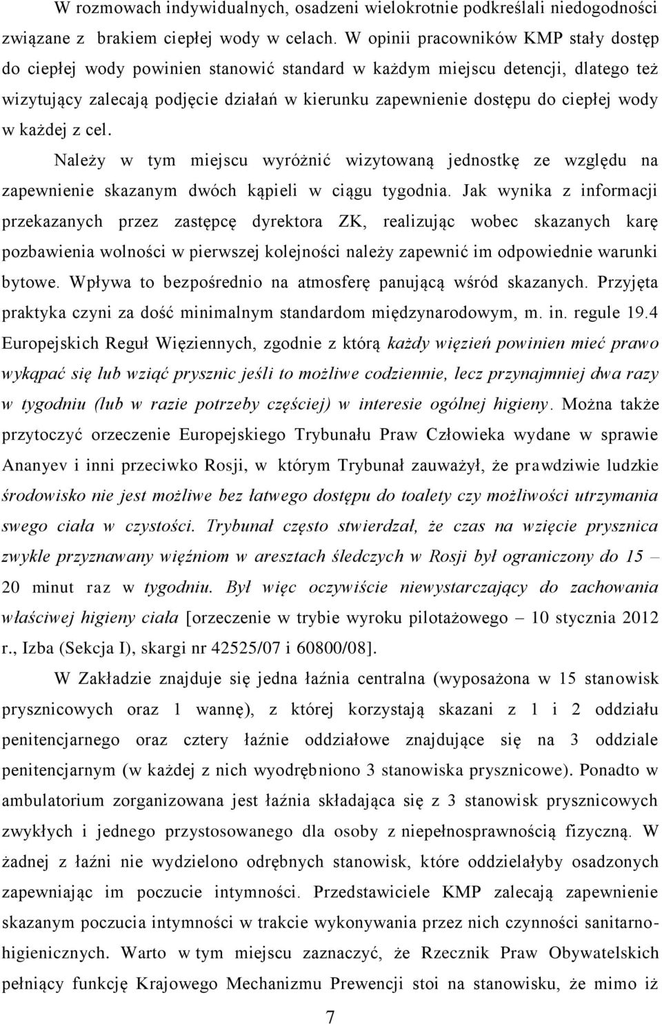 wody w każdej z cel. Należy w tym miejscu wyróżnić wizytowaną jednostkę ze względu na zapewnienie skazanym dwóch kąpieli w ciągu tygodnia.