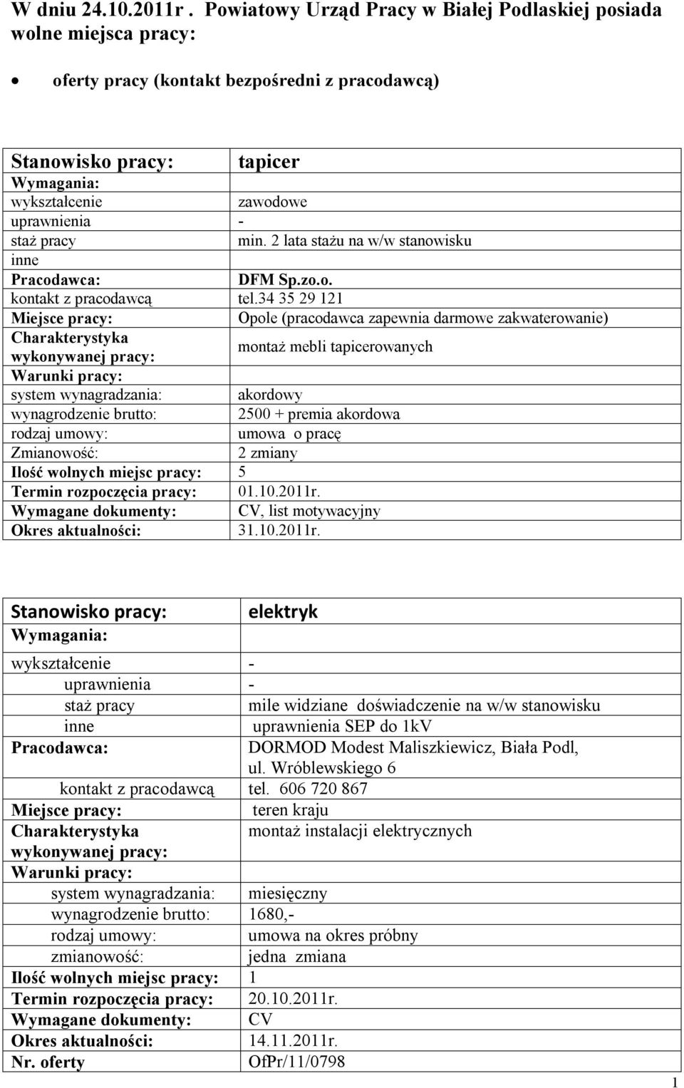 34 35 29 121 Opole (pracodawca zapewnia darmowe zakwaterowanie) montaż mebli tapicerowanych system wynagradzania: akordowy wynagrodzenie brutto: 2500 + premia akordowa umowa o pracę Zmianowość: 2