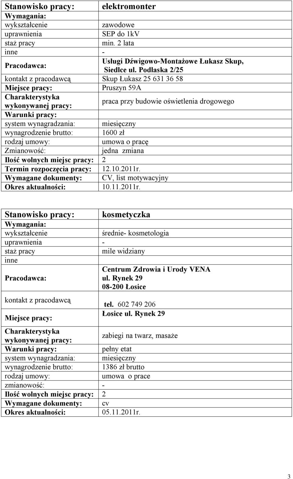 Zmianowość: Termin rozpoczęcia pracy: 12.10.2011r. Wymagane dokumenty: CV, list motywacyjny 10.11.2011r. kosmetyczka średnie- kosmetologia mile widziany Centrum Zdrowia i Urody VENA ul.