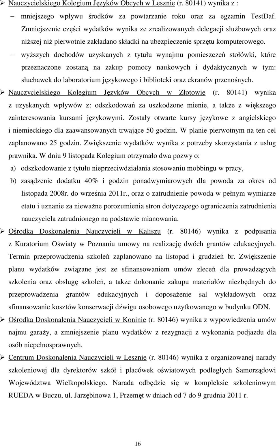 wyższych dochodów uzyskanych z tytułu wynajmu pomieszczeń stołówki, które przeznaczone zostaną na zakup pomocy naukowych i dydaktycznych w tym: słuchawek do laboratorium językowego i biblioteki oraz