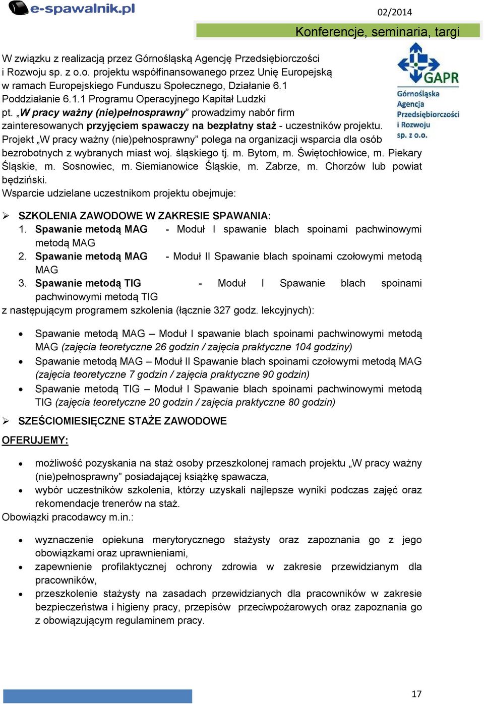 Projekt W pracy ważny (nie)pełnosprawny polega na organizacji wsparcia dla osób bezrobotnych z wybranych miast woj. śląskiego tj. m. Bytom, m. Świętochłowice, m. Piekary Śląskie, m. Sosnowiec, m.