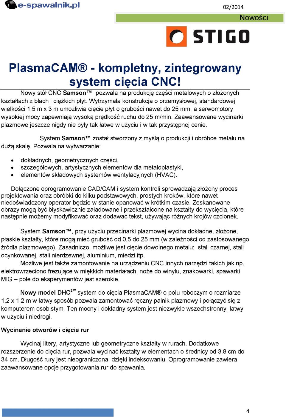 Zaawansowane wycinarki plazmowe jeszcze nigdy nie były tak łatwe w użyciu i w tak przystępnej cenie. System Samson został stworzony z myślą o produkcji i obróbce metalu na dużą skalę.