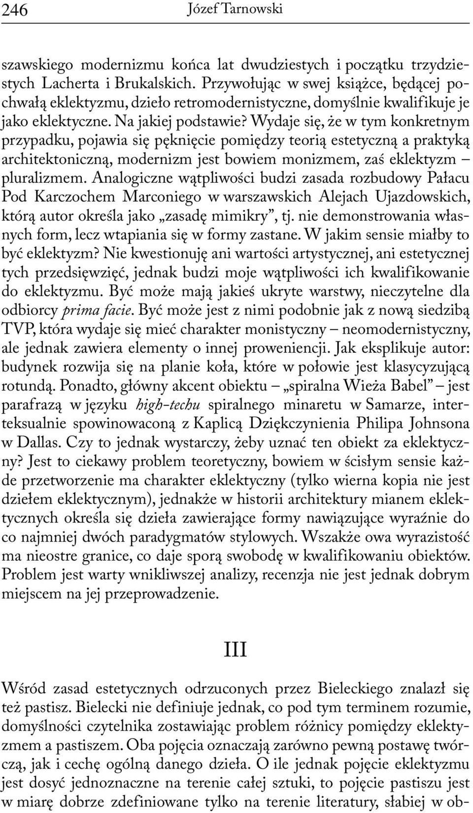 Wydaje się, że w tym konkretnym przypadku, pojawia się pęknięcie pomiędzy teorią estetyczną a praktyką architektoniczną, modernizm jest bowiem monizmem, zaś eklektyzm pluralizmem.