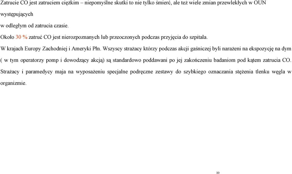 Wszyscy strażacy którzy podczas akcji gaśniczej byli narażeni na ekspozycję na dym ( w tym operatorzy pomp i dowodzący akcją) są standardowo poddawani po