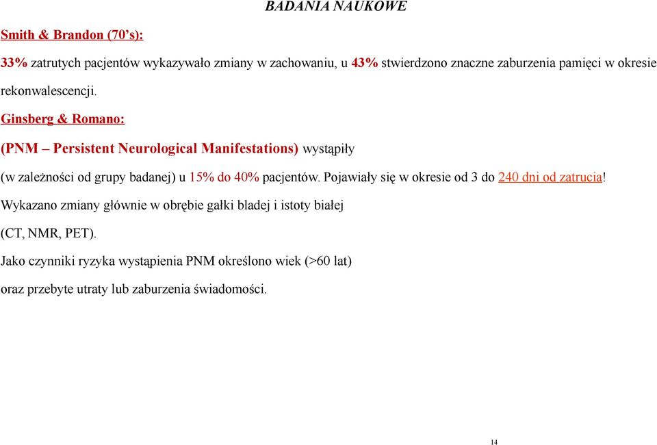 Ginsberg & Romano: (PNM Persistent Neurological Manifestations) wystąpiły (w zależności od grupy badanej) u 15% do 40% pacjentów.