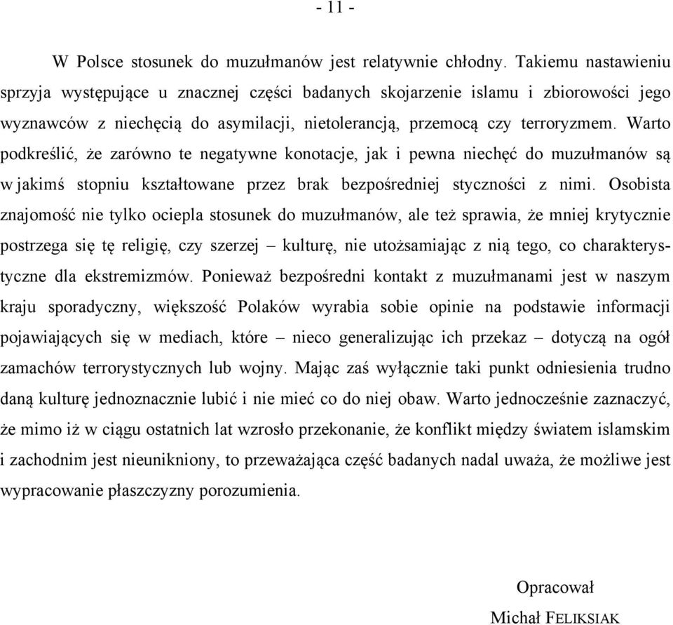 Warto podkreślić, że zarówno te negatywne konotacje, jak i pewna niechęć do muzułmanów są w jakimś stopniu kształtowane przez brak bezpośredniej styczności z nimi.