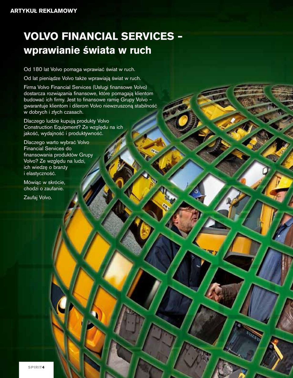 Jest to finansowe ramię Grupy Volvo gwarantuje klientom i dilerom Volvo niewzruszoną stabilność w dobrych i złych czasach. Dlaczego ludzie kupują produkty Volvo Construction Equipment?