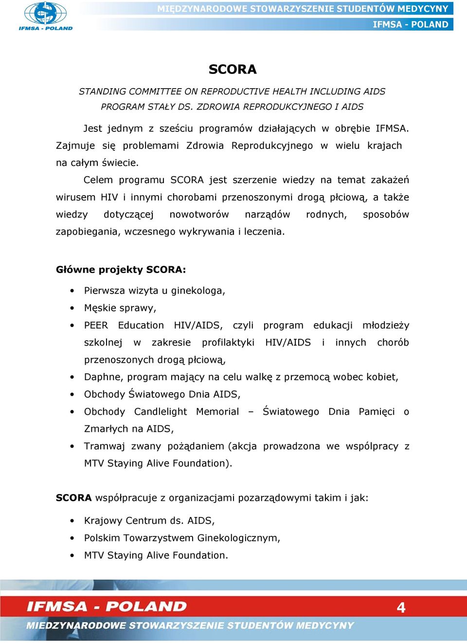 Celem programu SCORA jest szerzenie wiedzy na temat zakażeń wirusem HIV i innymi chorobami przenoszonymi drogą płciową, a także wiedzy dotyczącej nowotworów narządów rodnych, sposobów zapobiegania,