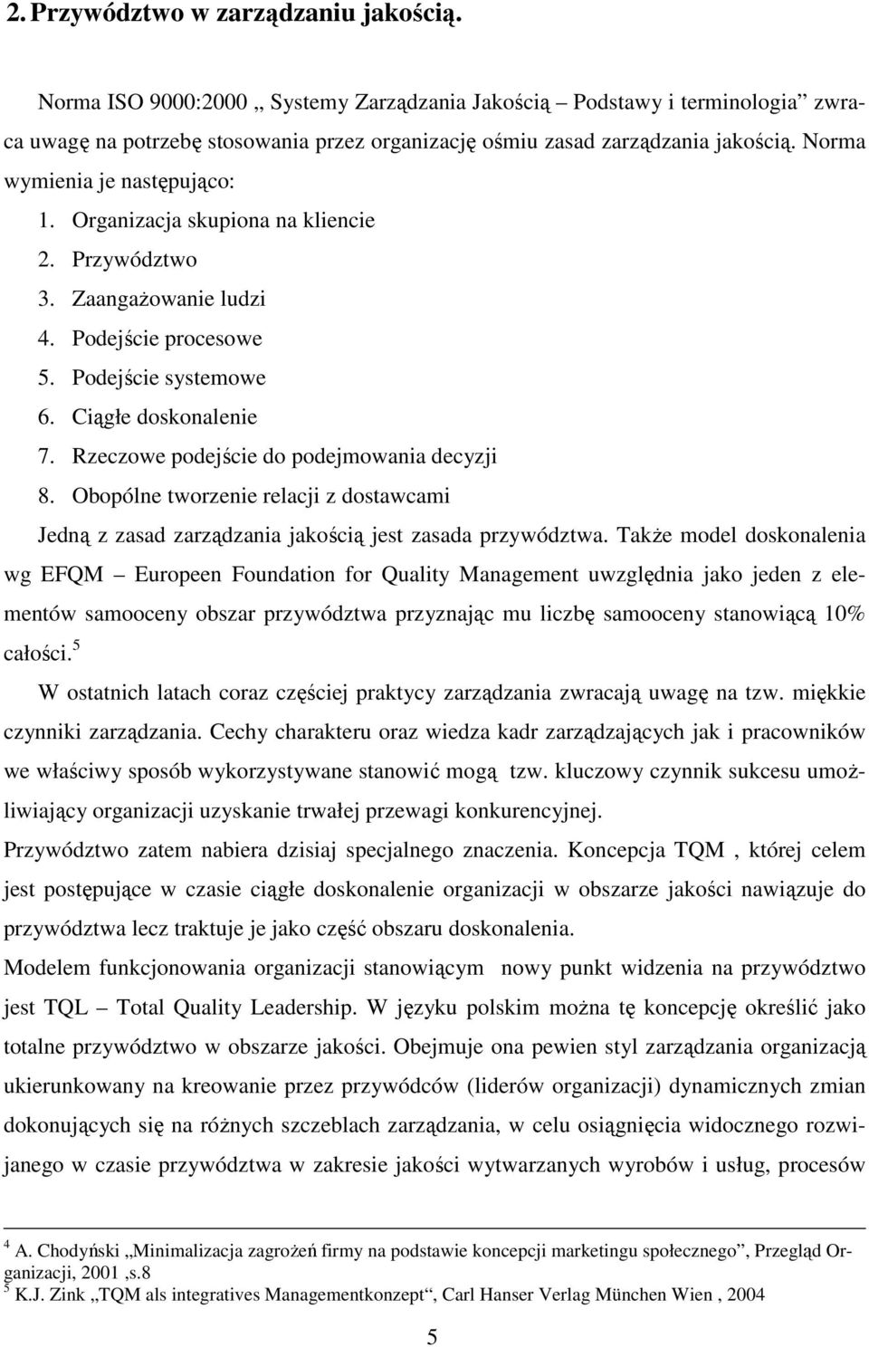 Rzeczowe podejście do podejmowania decyzji 8. Obopólne tworzenie relacji z dostawcami Jedną z zasad zarządzania jakością jest zasada przywództwa.