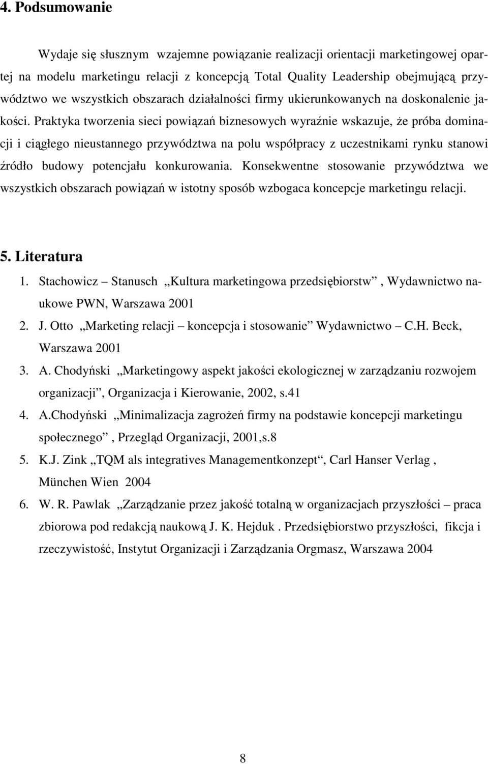 Praktyka tworzenia sieci powiązań biznesowych wyraźnie wskazuje, Ŝe próba dominacji i ciągłego nieustannego przywództwa na polu współpracy z uczestnikami rynku stanowi źródło budowy potencjału