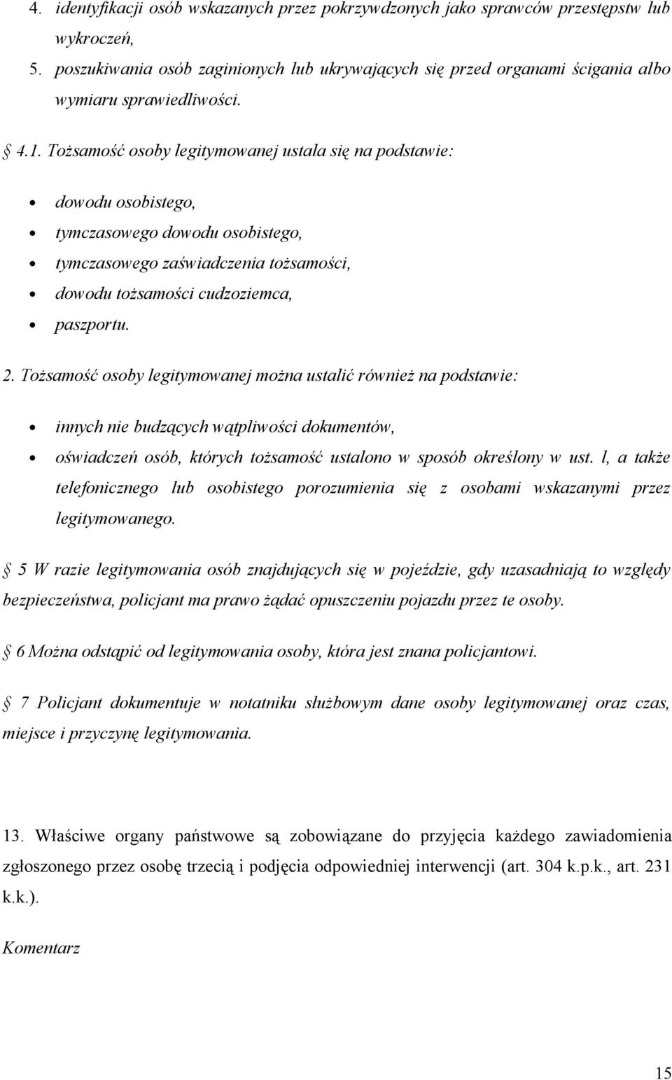 Tożsamość osoby legitymowanej ustala się na podstawie: dowodu osobistego, tymczasowego dowodu osobistego, tymczasowego zaświadczenia tożsamości, dowodu tożsamości cudzoziemca, paszportu. 2.