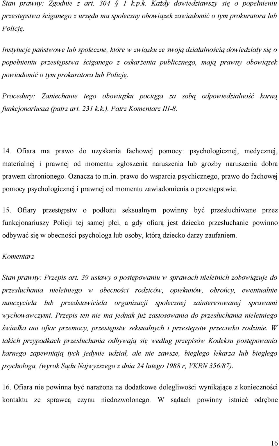 prokuratora lub Policję. Procedury: Zaniechanie tego obowiązku pociąga za sobą odpowiedzialność karną funkcjonariusza (patrz art. 231 k.k.). Patrz III-8. 14.