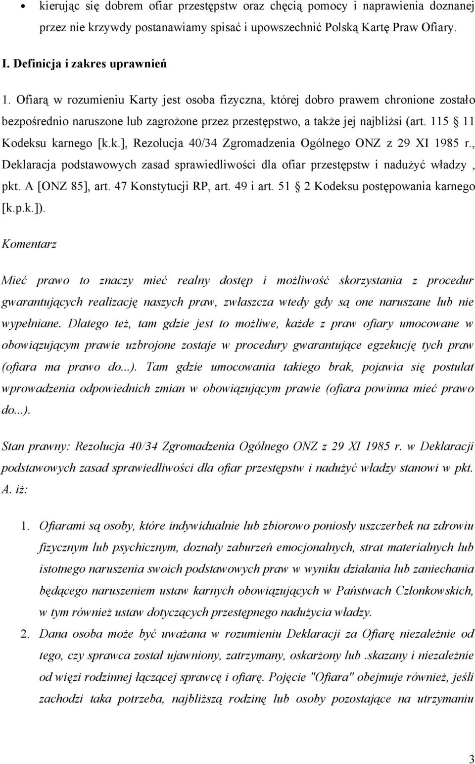 , Deklaracja podstawowych zasad sprawiedliwości dla ofiar przestępstw i nadużyć władzy, pkt. A [ONZ 85], art. 47 Konstytucji RP, art. 49 i art. 51 2 Kodeksu postępowania karnego [k.p.k.]).