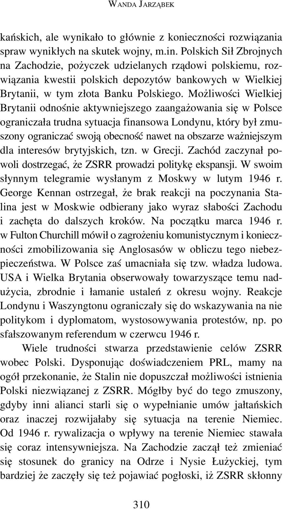 Możliwości Wielkiej Brytanii odnośnie aktywniejszego zaangażowania się w Polsce ograniczała trudna sytuacja finansowa Londynu, który był zmuszony ograniczać swoją obecność nawet na obszarze