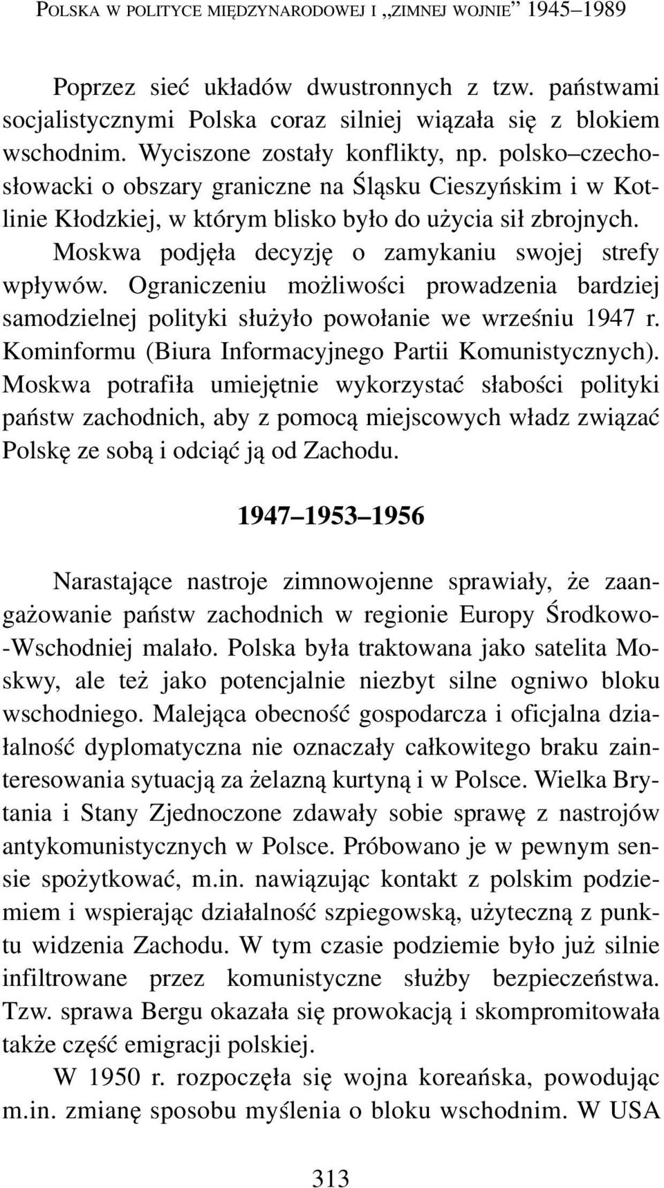 Moskwa podjęła decyzję o zamykaniu swojej strefy wpływów. Ograniczeniu możliwości prowadzenia bardziej samodzielnej polityki służyło powołanie we wrześniu 1947 r.