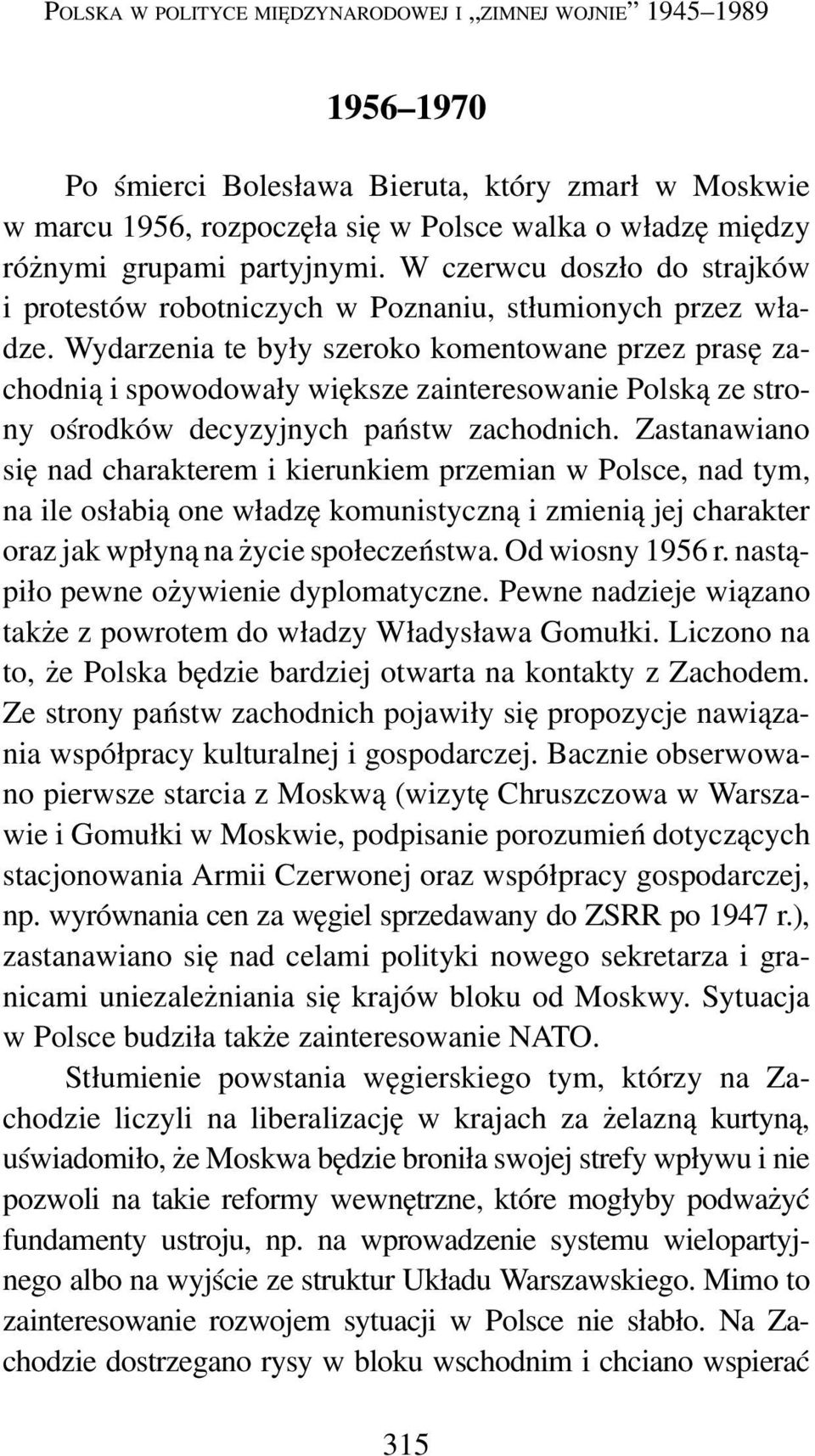 Wydarzenia te były szeroko komentowane przez prasę zachodnią i spowodowały większe zainteresowanie Polską ze strony ośrodków decyzyjnych państw zachodnich.