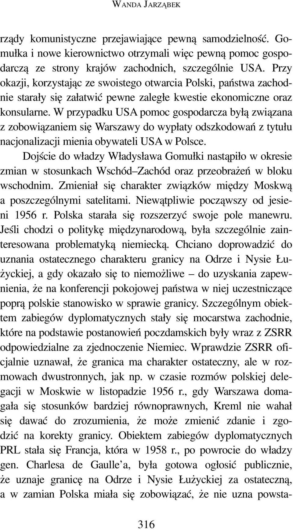 W przypadku USA pomoc gospodarcza byłą związana z zobowiązaniem się Warszawy do wypłaty odszkodowań z tytułu nacjonalizacji mienia obywateli USA w Polsce.