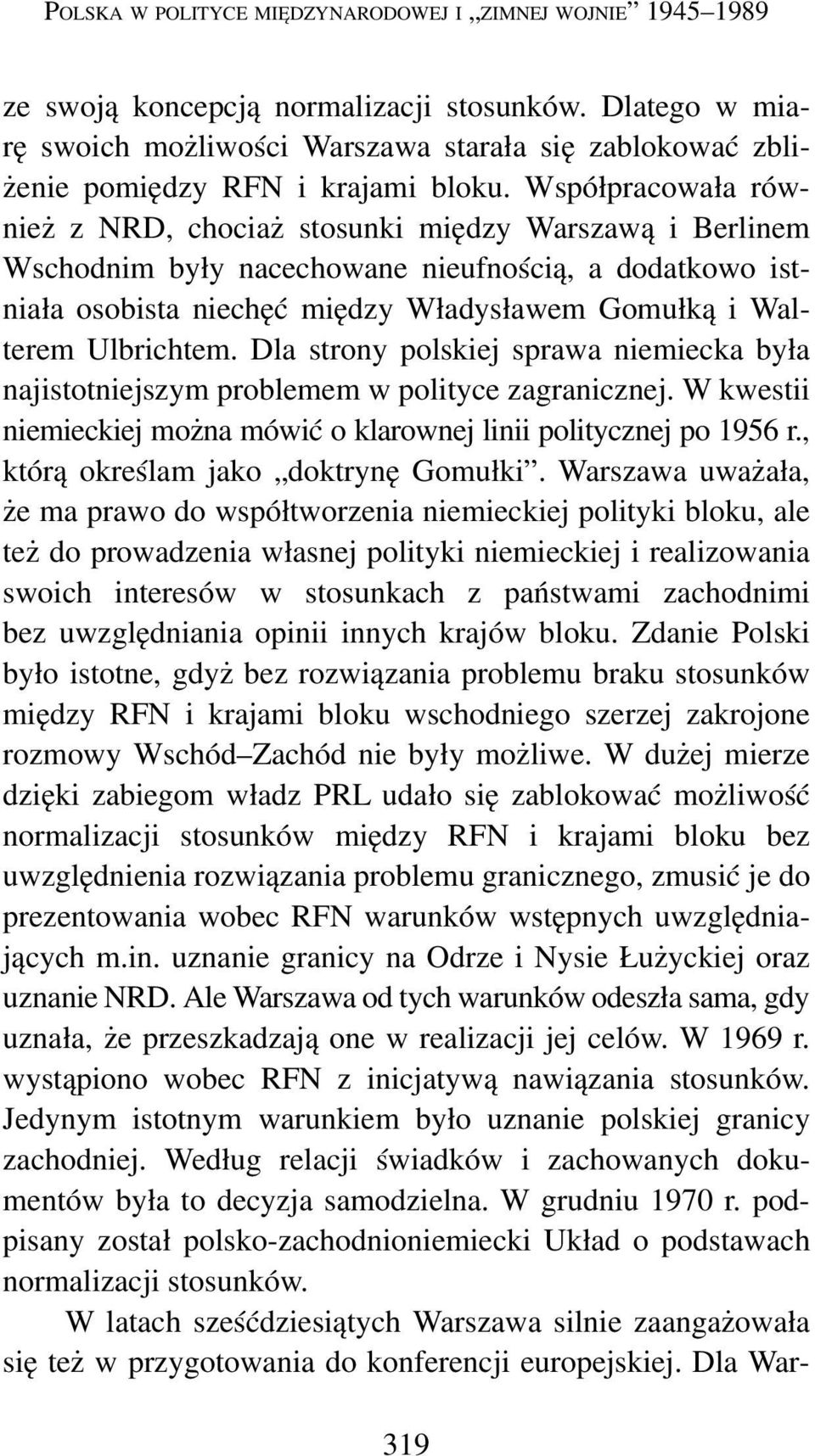 Współpracowała również z NRD, chociaż stosunki między Warszawą i Berlinem Wschodnim były nacechowane nieufnością, a dodatkowo istniała osobista niechęć między Władysławem Gomułką i Walterem