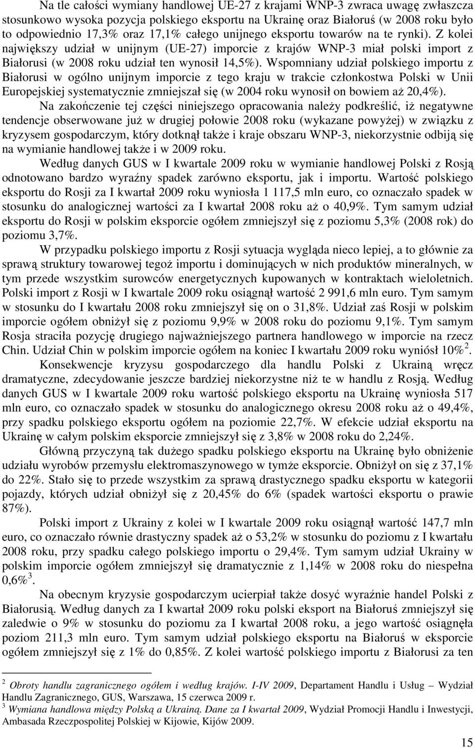 Wspomniany udział polskiego importu z Białorusi w ogólno unijnym imporcie z tego kraju w trakcie członkostwa Polski w Unii Europejskiej systematycznie zmniejszał się (w 2004 roku wynosił on bowiem aŝ