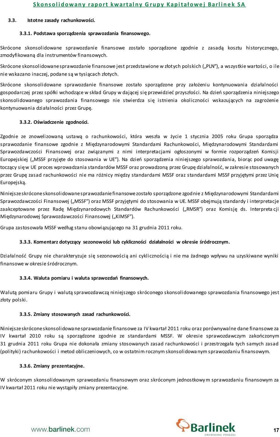 Skrócone skonsolidowane sprawozdanie finansowe jest przedstawione w złotych polskich ( PLN ), a wszystkie wartości, o ile nie wskazano inaczej, podane są w tysiącach złotych.