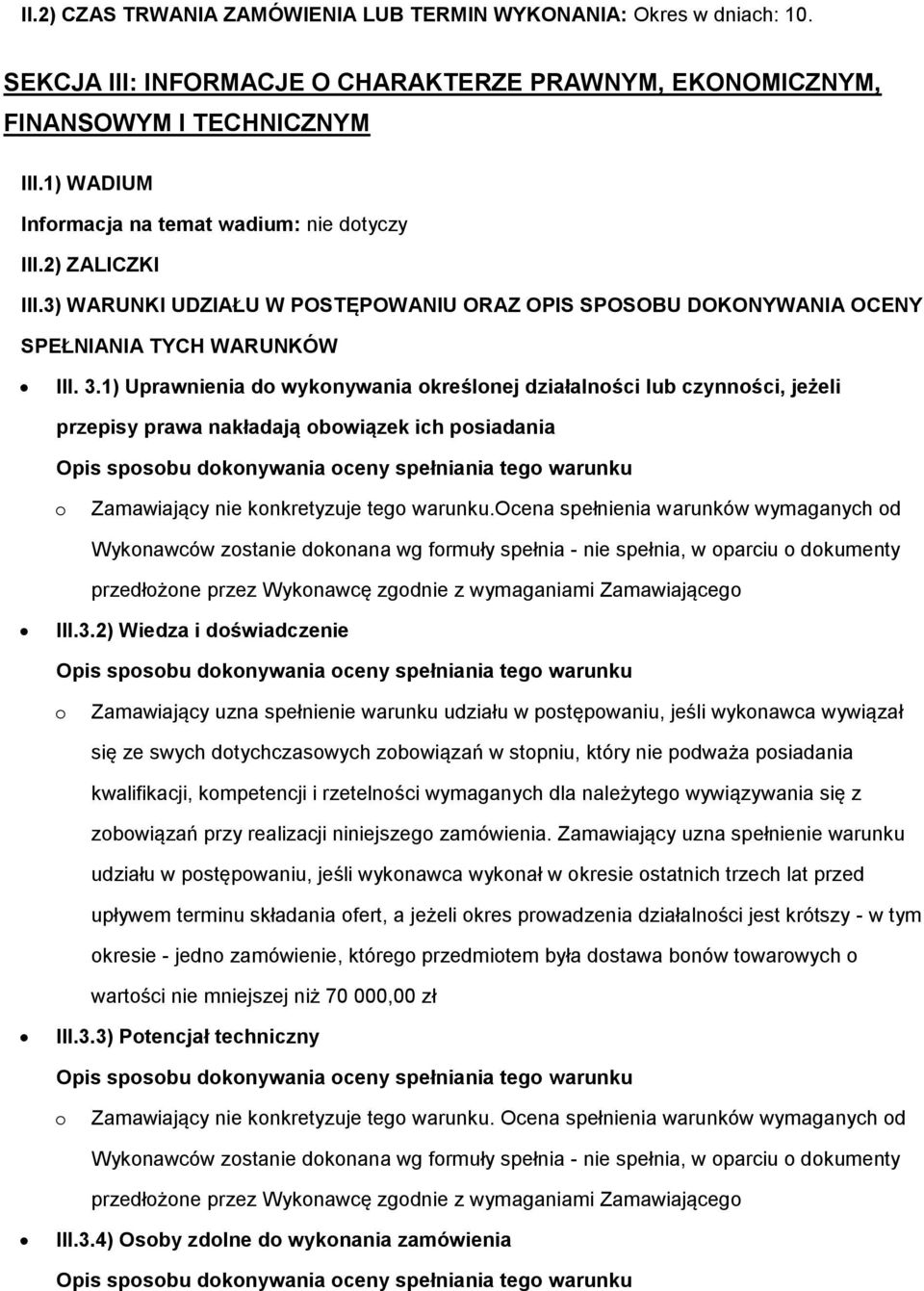 1) Uprawnienia d wyknywania kreślnej działalnści lub czynnści, jeżeli przepisy prawa nakładają bwiązek ich psiadania Zamawiający nie knkretyzuje teg warunku.