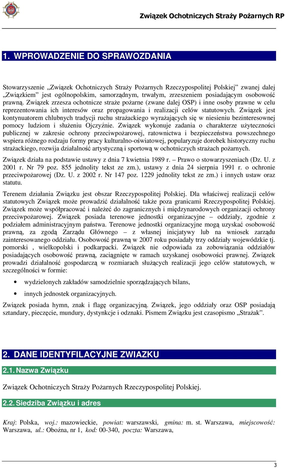 Związek jest kontynuatorem chlubnych tradycji ruchu strażackiego wyrażających się w niesieniu bezinteresownej pomocy ludziom i służeniu Ojczyźnie.