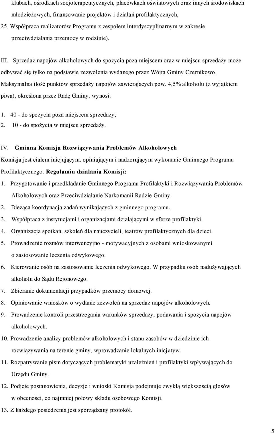 Sprzedaż napojów alkoholowych do spożycia poza miejscem oraz w miejscu sprzedaży może odbywać się tylko na podstawie zezwolenia wydanego przez Wójta Gminy Czernikowo.