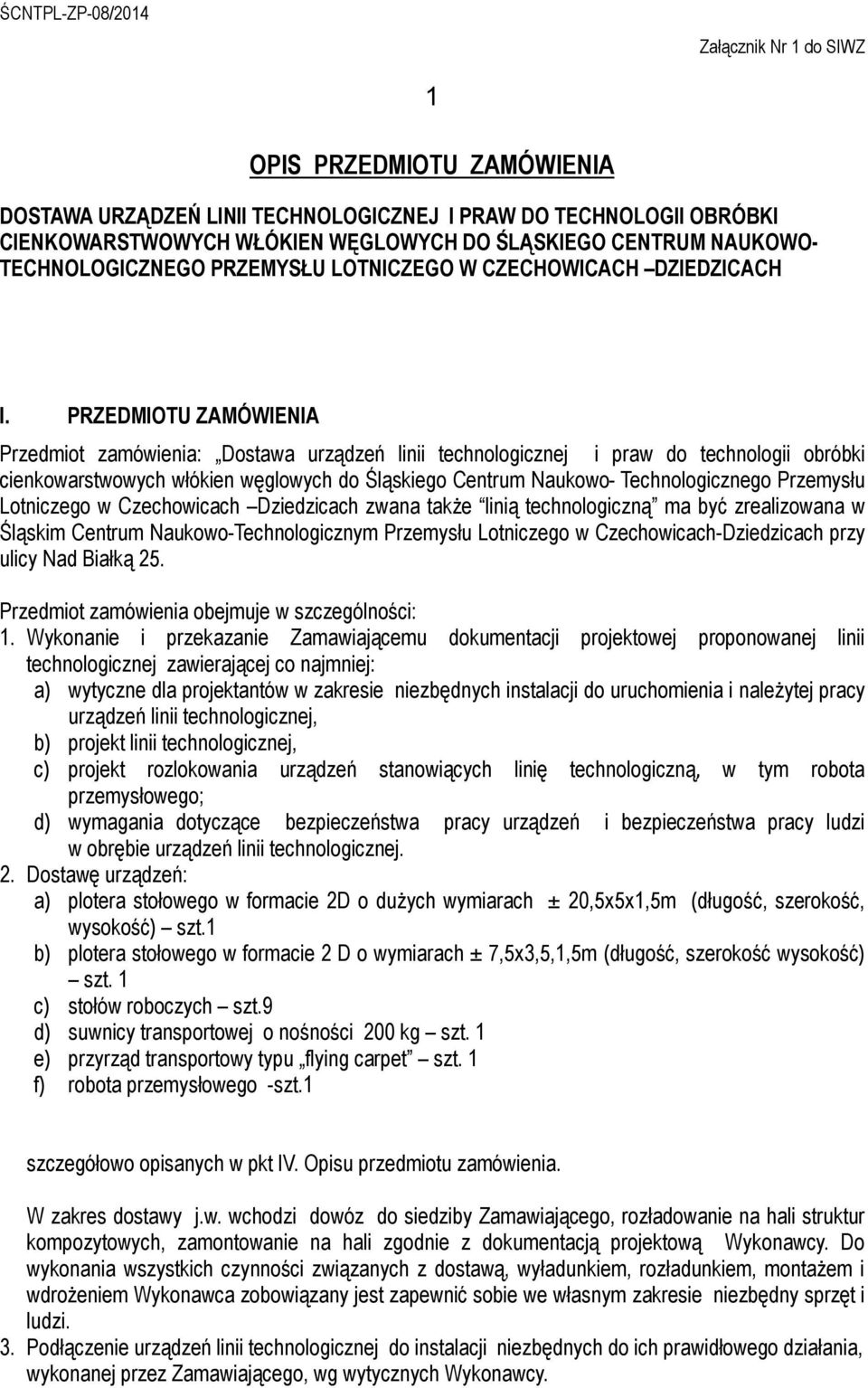 PRZEDMIOTU ZAMÓWIENIA Przedmiot zamówienia: Dostawa urządzeń linii technologicznej i praw do technologii obróbki cienkowarstwowych włókien węglowych do Śląskiego Centrum Naukowo- Technologicznego