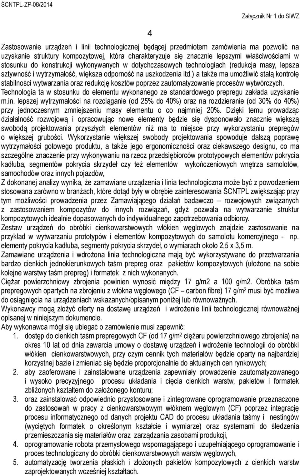 ) a także ma umożliwić stałą kontrolę stabilności wytwarzania oraz redukcję kosztów poprzez zautomatyzowanie procesów wytwórczych.