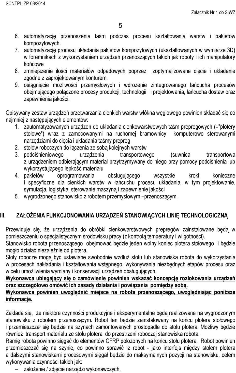 zmniejszenie ilości materiałów odpadowych poprzez zoptymalizowane cięcie i układanie zgodne z zaprojektowanym konturem. 9.