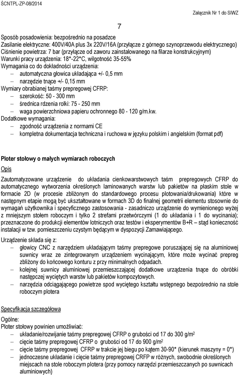 0,15 mm Wymiary obrabianej taśmy prepregowej CFRP: szerokość: 50-300 mm średnica rdzenia rolki: 75-250 mm waga powierzchniowa papieru ochronnego 80-120 g/m.kw.