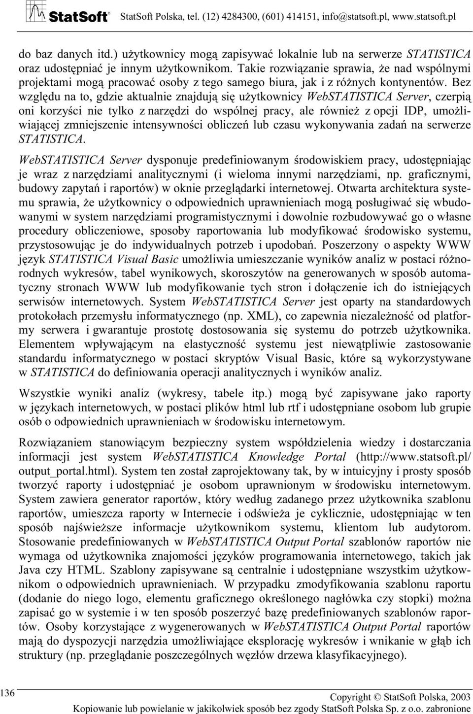 Bez względu na to, gdzie aktualnie znajdują się użytkownicy WebSTATISTICA Server, czerpią oni korzyści nie tylko z narzędzi do wspólnej pracy, ale również z opcji IDP, umożliwiającej zmniejszenie