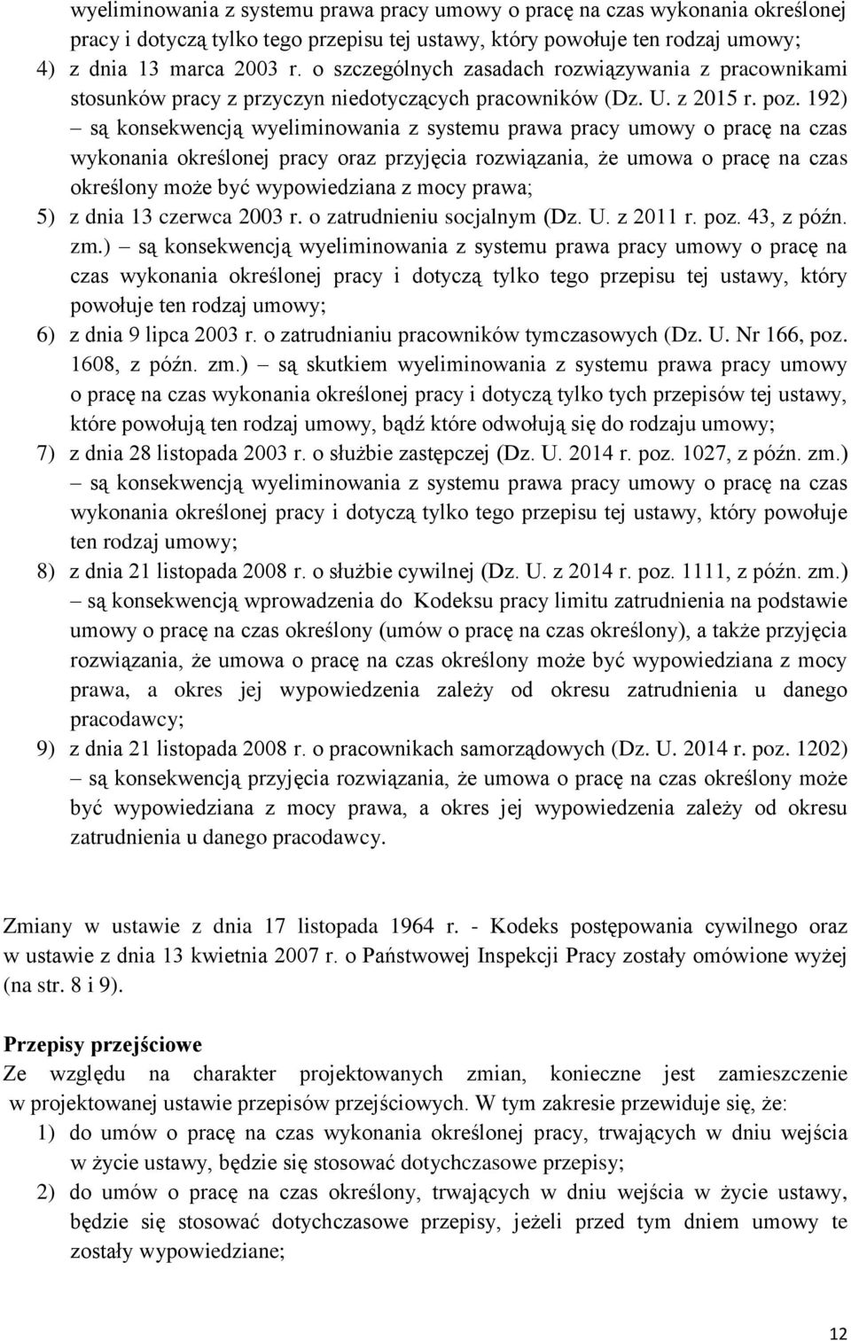 192) są konsekwencją wyeliminowania z systemu prawa pracy umowy o pracę na czas wykonania określonej pracy oraz przyjęcia rozwiązania, że umowa o pracę na czas określony może być wypowiedziana z mocy