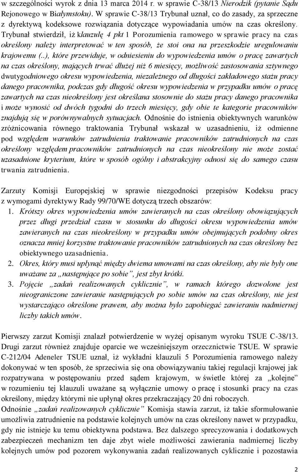 Trybunał stwierdził, iż klauzulę 4 pkt 1 Porozumienia ramowego w sprawie pracy na czas określony należy interpretować w ten sposób, że stoi ona na przeszkodzie uregulowaniu krajowemu (.