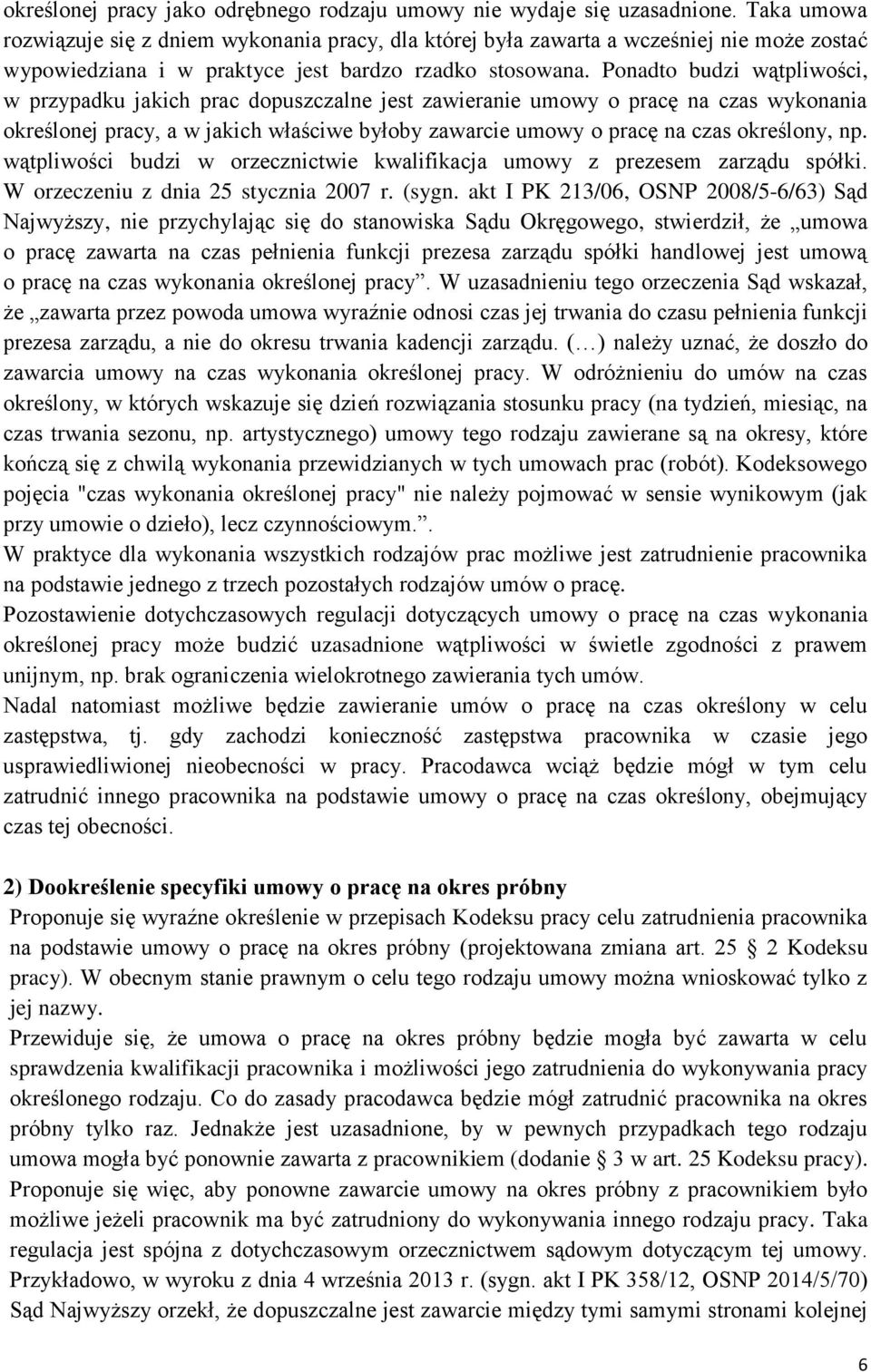 Ponadto budzi wątpliwości, w przypadku jakich prac dopuszczalne jest zawieranie umowy o pracę na czas wykonania określonej pracy, a w jakich właściwe byłoby zawarcie umowy o pracę na czas określony,