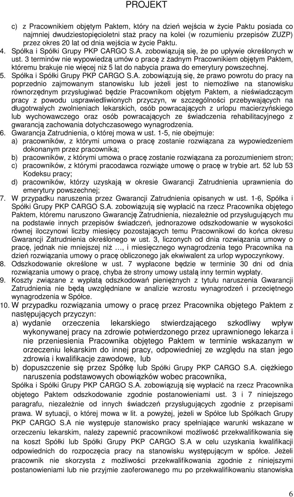 3 terminów nie wypowiedzą umów o pracę z żadnym Pracownikiem objętym Paktem, któremu brakuje nie więcej niż 5 lat do nabycia prawa do emerytury powszechnej. 5. Spółka i Spółki Grupy PKP CAR