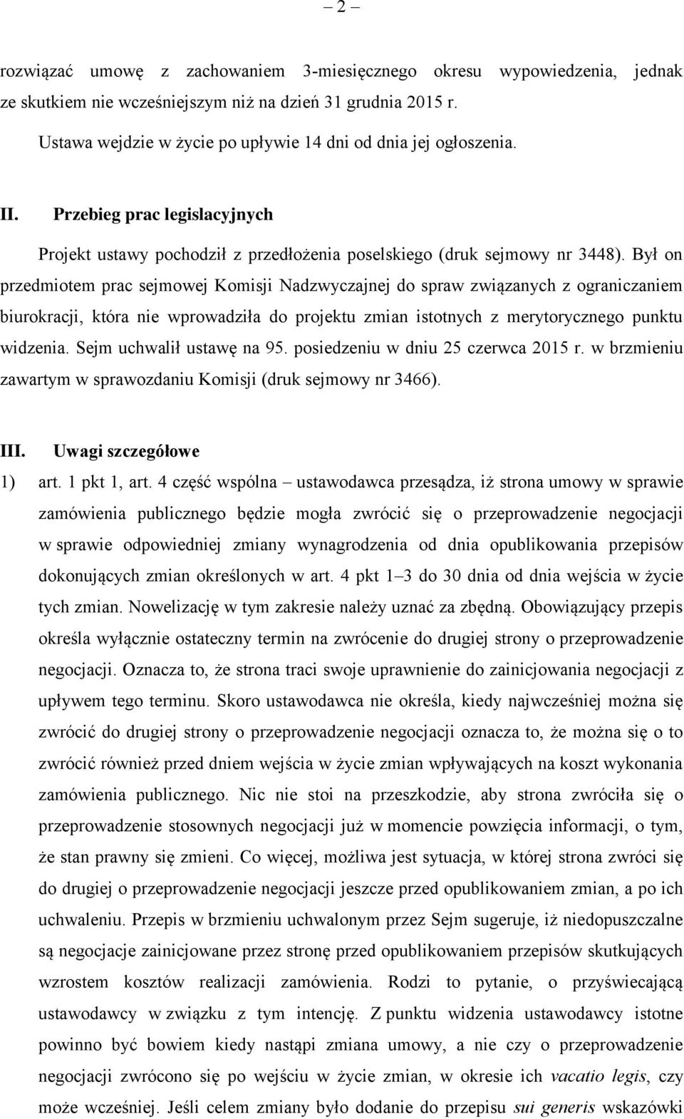 Był on przedmiotem prac sejmowej Komisji Nadzwyczajnej do spraw związanych z ograniczaniem biurokracji, która nie wprowadziła do projektu zmian istotnych z merytorycznego punktu widzenia.